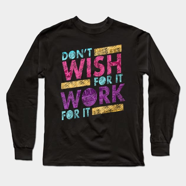 Don’t wish for it work for it Long Sleeve T-Shirt by SAN ART STUDIO 